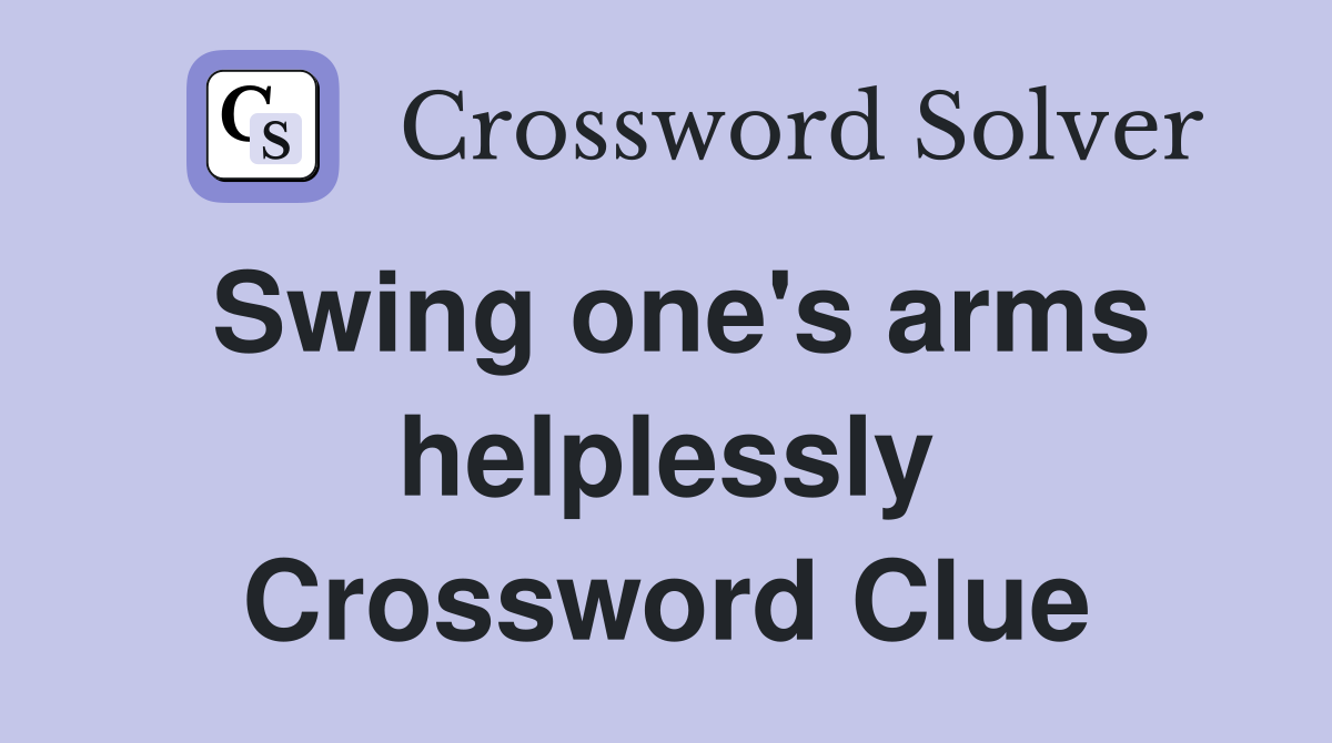 Swing one's arms helplessly - Crossword Clue Answers - Crossword Solver